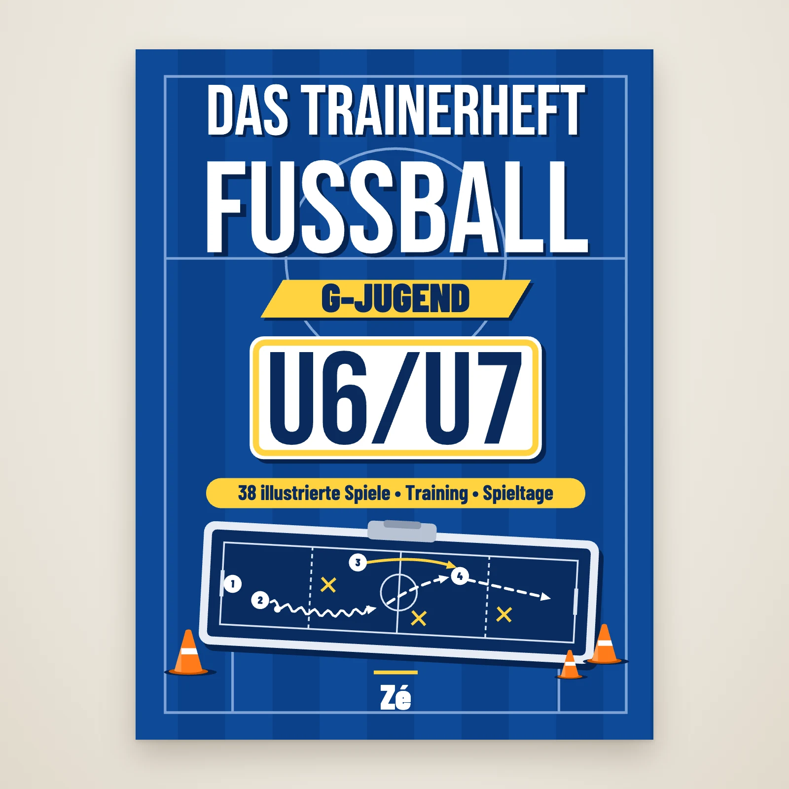 Cover von „Das Trainerheft Fußball, G-Jugend U6/U7“ von Zé: Titel auf blauem Spielfeld, Banner „38 illustrierte Spiele, Training, Spieltage“, Taktiktafel und orange Hütchen