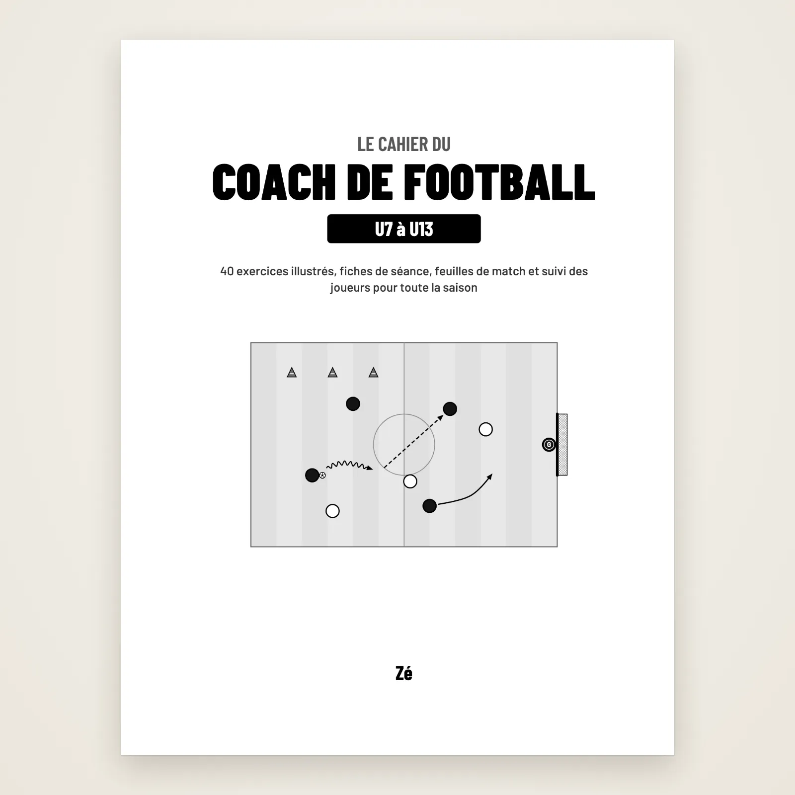 Page de titre du PDF : « Le cahier du coach de football, U7 à U13 », 40 exercices illustrés, fiches de séance, feuilles de match et suivi des joueurs, par Zé