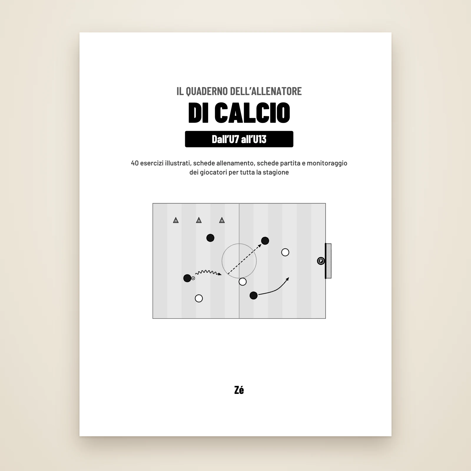 Frontespizio del PDF: «Il quaderno dell’allenatore di calcio, dall’U7 all’U13», 40 esercizi illustrati, schede allenamento, schede partita e monitoraggio dei giocatori, di Zé