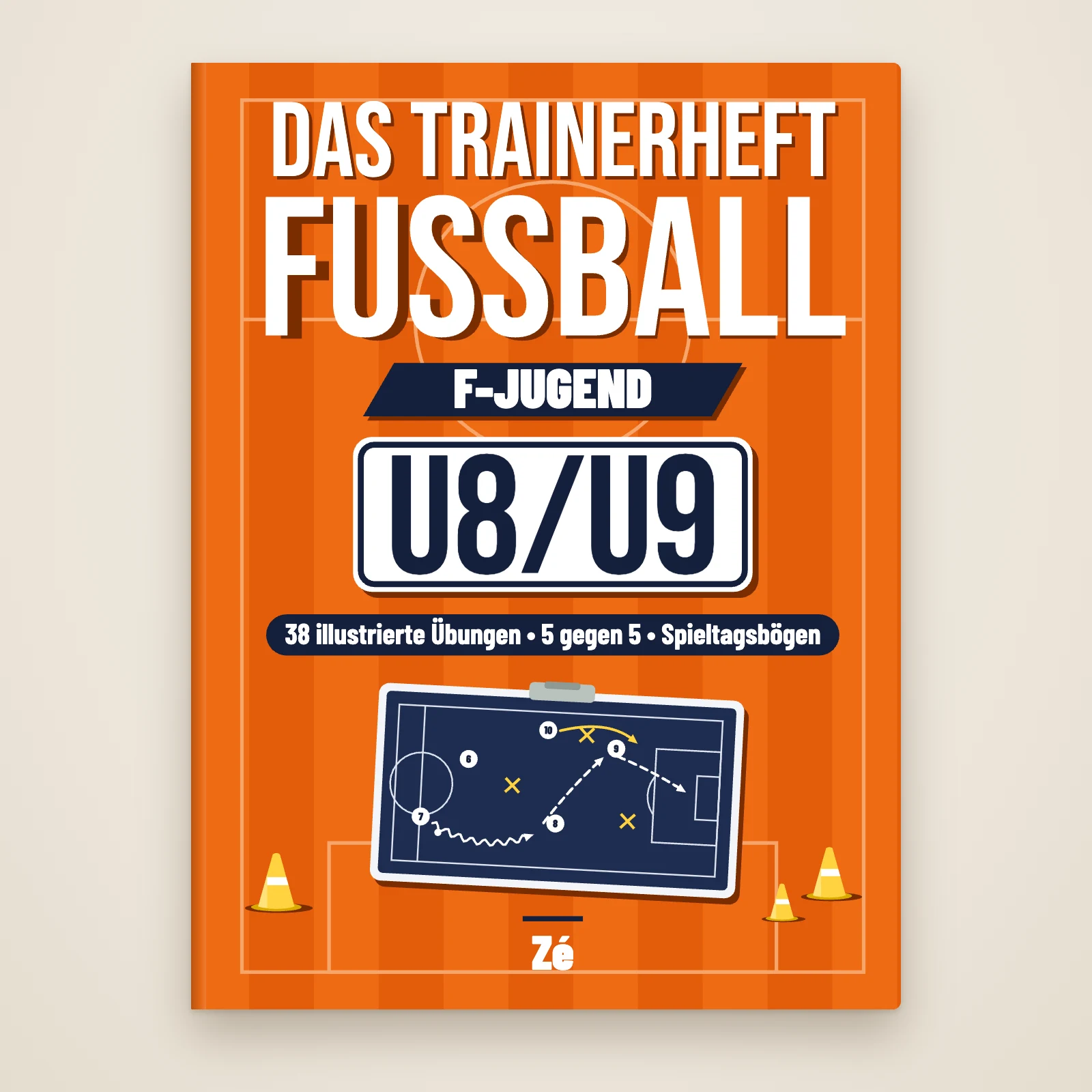 Cover des Buchs „Trainerheft Fußball – F-Jugend (U8/U9)“ von Zé: 38 illustrierte Übungen, 5 gegen 5, Spieltagsbögen, mit Taktiktafel und Hütchen