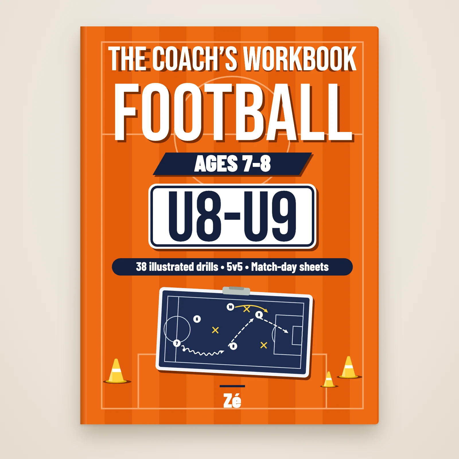 Cover of the book “The Football Coach’s Workbook – U8-U9” by Zé: 38 illustrated drills, 5v5, match-day sheets, with a tactics board and cones