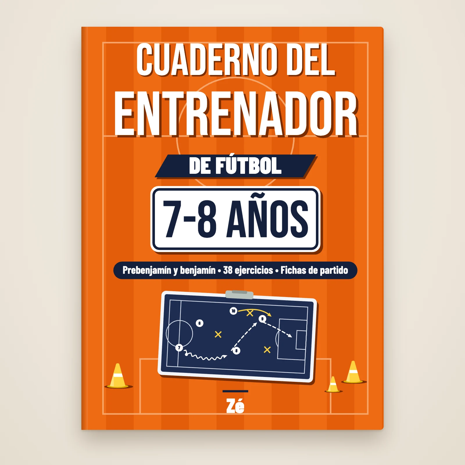 Portada del libro «Cuaderno del entrenador de fútbol – 7-8 años» de Zé: prebenjamín y benjamín, 38 ejercicios, fichas de partido, con una pizarra táctica y conos