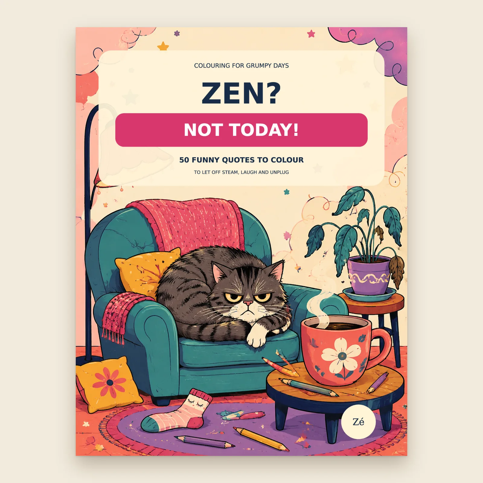 Cover of the colouring book "ZEN? NOT TODAY!", 50 funny quotes to colour, by Zé: a grumpy cat in an armchair next to a big mug