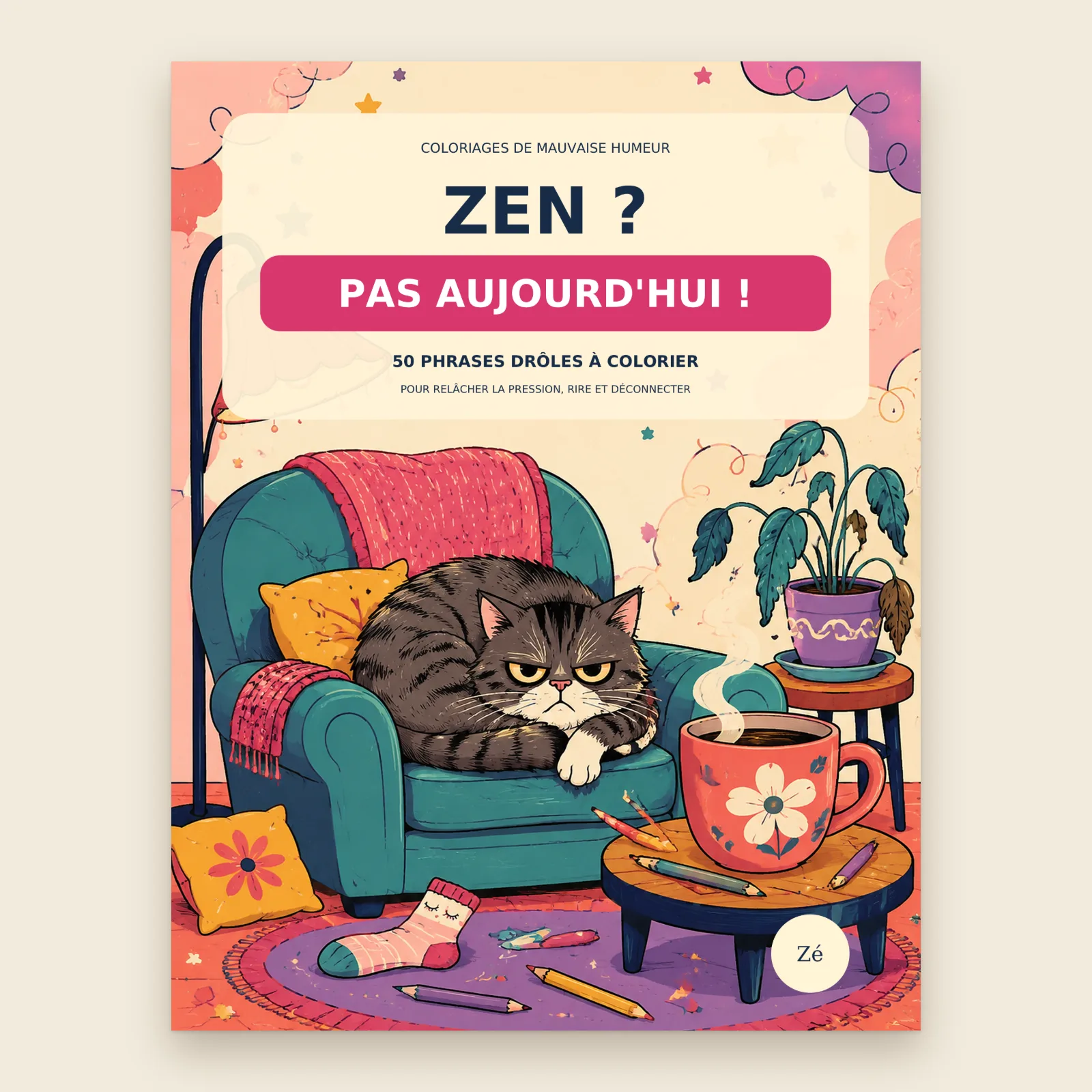 Couverture du livre de coloriage « ZEN ? PAS AUJOURD'HUI ! », 50 phrases drôles à colorier, de Zé : un chat grognon dans un fauteuil à côté d'une grande tasse