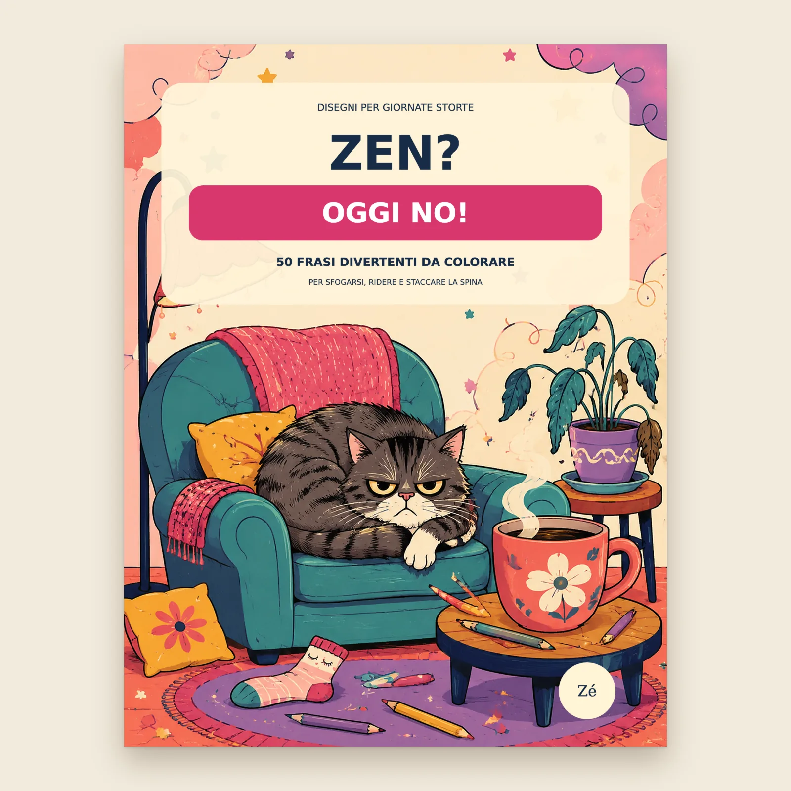 Copertina del libro da colorare «ZEN? OGGI NO!», 50 frasi divertenti da colorare, di Zé: un gatto imbronciato in poltrona accanto a una grande tazza